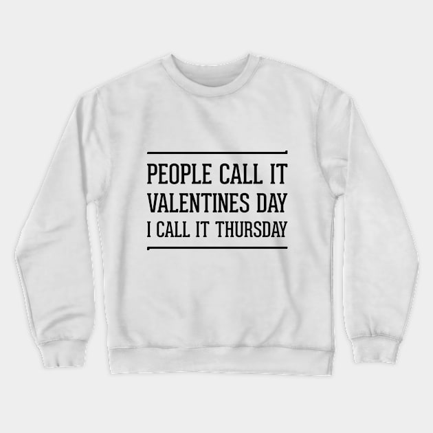 people call it valentines day i call it Thursday | single on valentines day Crewneck Sweatshirt by 7D Tshirts